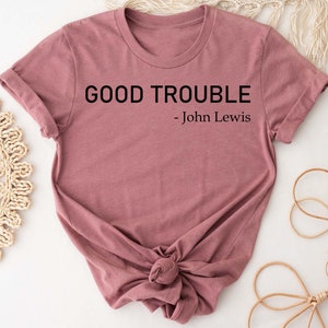 Good Trouble Shirt, John Lewis Shirt, Protest Shirt, Black Lives Matter, Equality Shirt, Human Rights Shirt, Black History Shirt