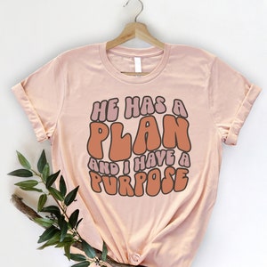 He Has A Plan And I Have A Purpose Shirt, Christian Shirt, Inspirational Shirt, Motivational Shirt, Christian Tshirt, Christian Shirts