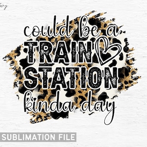 May include: A black and gold graphic with a leopard print background. The text reads "could be a train station kinda day" with a heart in the middle of the word "train".