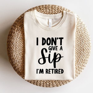 I Don&#39;t Give a Sip I&#39;m Retired SVG,Retirement SVG,Funny Retirement Saying svg,cut files,Digital Download