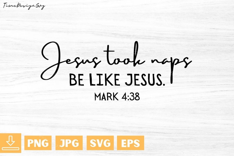 May include: Black and white text graphic with the quote "Jesus took naps BE LIKE JESUS. MARK 4:38".