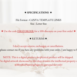 K&ouml;nnte beinhalten: Eine digitale Produktliste f&uuml;r eine druckbare Vorlage. Der Text lautet "* SPECIFICATIONS * File Format: CANVA TEMPLATE LINKS Size: Letter Size * Use the code FIRSTORDER for a 10% discount on your first order! * * RETURNS * I don't accept returns, exchanges, or cancellations. But please contact me if you have any problems with your order, I am happy to help! NOTE: This is a digital product, no physical product will be shipped. The digital artwork showcased in this shop remains the intellectual property of @MindfulPlanningPages for personal use only!"