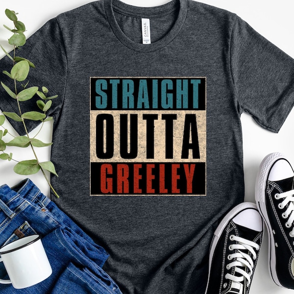 Straight outta Greeley, Straight outta shirt, Greeley Colorado, Greeley CO, Greeley shirt, Greeley gift, Greeley City, Hometown tshirt