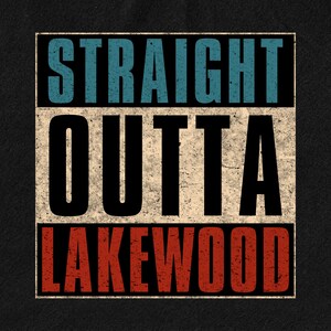 May include: A vintage-style graphic with the text "STRAIGHT OUTTA LAKEWOOD" in a black frame. The words "STRAIGHT" and "OUTTA" are in blue and black, and "LAKEWOOD" is in red.