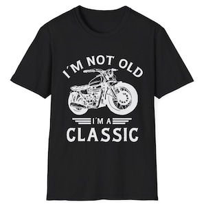 I&#39;m Not Old I&#39;m a Classic T-Shirt Vintage Biker Shirt for Men Funny Classic Motorcycle Lover T Shirt Birthday Present for Him Fathers Day