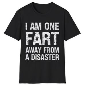 Funny Fart T-Shirt I Am One Fart Away From a Disaster Shirt Sarcastic Humour Gag T-Shirt for Dad Crude Humour Inappropriate Fart Joke TShirt