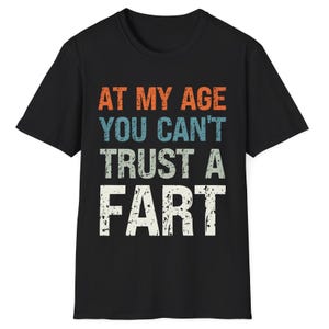 Funny Fart TShirt At My Age You Can&#39;t Trust a Fart Shirt Sarcastic Humour Gag T Shirt for Dad Crude Humour Inappropriate Fart Joke T-Shirt