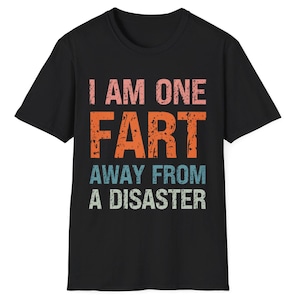 Funny Fart TShirt I Am One Fart Away From a Disaster Shirt Sarcastic Humour Gag T-Shirt for Dad Crude Humour Inappropriate Fart Joke T Shirt