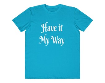 Have it My Way Men's Lightweight Fashion Tee