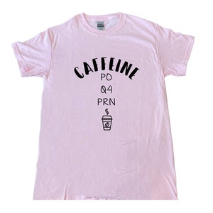 Caffeine PO Q4 PRN Funny Nurse T-shirt