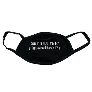 Don&#39;t Talk to me, I Just Worked 3 12&#39;s | Nursing Humor Mask