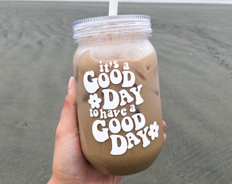 It’s a Good Day to Have a Good Day | 24 oz Plastic Mason Jar Iced Coffee Cup with Lid and Straw
