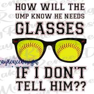 How will the umpire know he needs glasses if I don’t tell him, softball mom, sublimation, softball funny