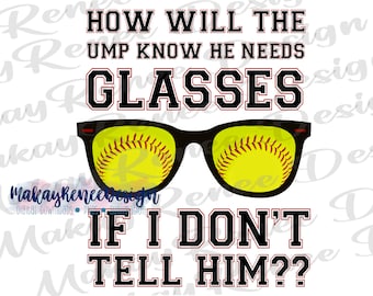 How will the umpire know he needs glasses if I don’t tell him, softball mom, sublimation, softball funny