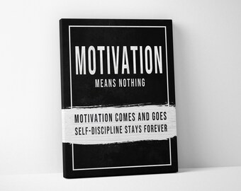 May include: Black and white canvas art print with the words "MOTIVATION MEANS NOTHING" in bold white letters. Below, a white painted stripe with the text "MOTIVATION COMES AND GOES SELF-DISCIPLINE STAYS FOREVER".