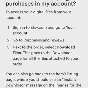 May include: White text on a light gray background provides instructions on how to find digital purchases on Etsy. The text includes steps to access digital files from an account, including going to Purchases and reviews.