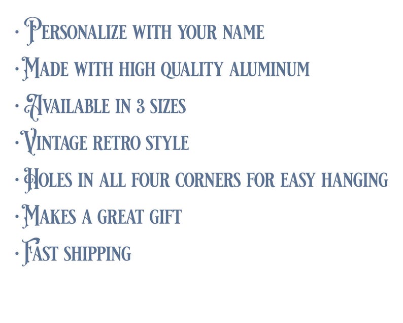 May include: A list of features for a personalized aluminum sign. The sign can be customized with a name, is available in three sizes, and has a vintage retro style. The sign has holes in all four corners for easy hanging and makes a great gift. Fast shipping is also offered.