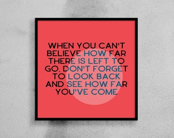 LOOK HOW FAR you've come - art print - self esteem, empowerment, keep going