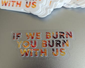 IF WE BURN, you burn with us - clear vinyl sticker - Hunger Games
