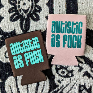 AUTISTIC AS F*CK - koozees, can cooler, cozies, can sleeve, queer, neurodivergent, autistic, snarky, beer, soda, cold drinks