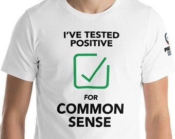 I've Tested Positive for Common Sense Unisex T-Shirt