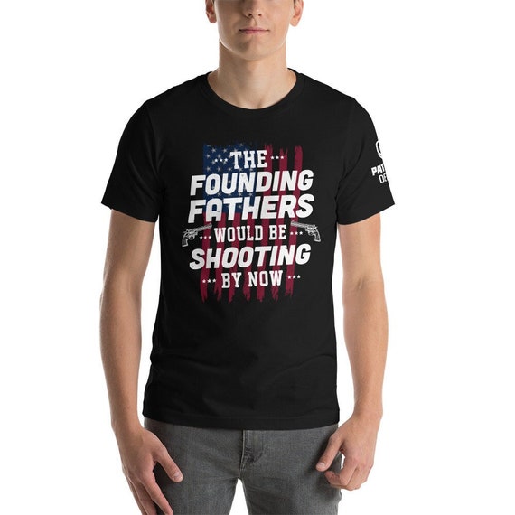 The Founding Fathers Would by Shooting by Now Unisex T-shirt - Etsy