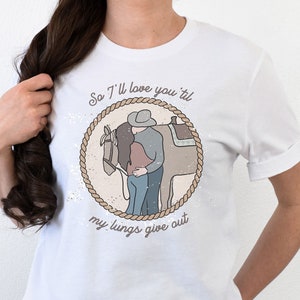 I&#39;ll Love you Till My Lungs Give Out All Yourn Your&#39;n Tyler Childers Western Cowgirl Cowboy Horse Vintage Western Graphic Tee