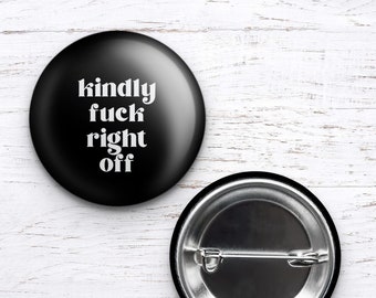 fuck off pin, fuck off magnet, kindly fuck right off, snarky pin, snarky magnet, angry pin, angry magnet, snarky gifts for angry people