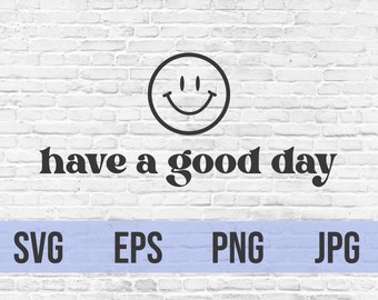 Have a Good Day SVG Cut File | svg png jpg eps | Digital | Art | DIY | Custom | Crafting | Cricut | Happy | Positivity | Feel-Good