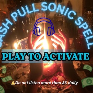 May include: An image with the text "CASH PULL SONIC SPELL" and "PLAY TO ACTIVATE" in a blue font. The image features hands with a bright light in the center, surrounded by dollar bills. The text "Do not listen more than 3X daily" is also present.
