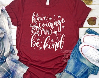 Have Courage and Be Kind, Cinderella Shirt, Magic Kingdom Shirts, Matching Disney, Kindness Shirt, Princess shirt,