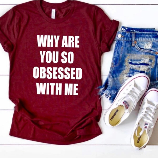 Why Are You so Obsessed With Me Shirt Etsy