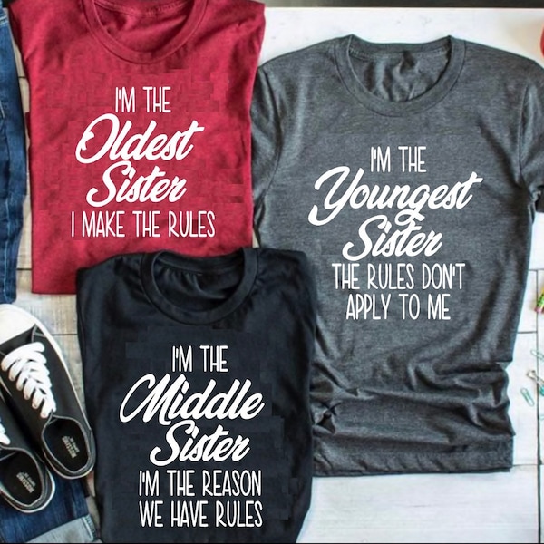 Sister Shirt, Oldest, Middle, and Youngest Shirt, Funny Adult sister shirts, sibling gifts, sister shirts, sister gift