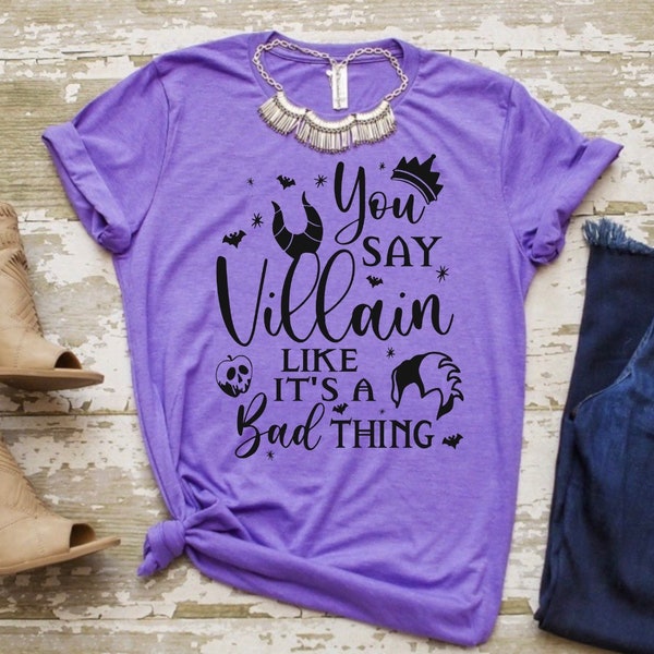You Say Villain Like It’s a Bad Thing Halloween party, Maleficent Shirt, Disney Villains Descendants Shirt, Villains Shirt, Evil Queen Shirt