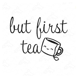 May include: Black and white graphic with the text "but first tea" in a cursive font. A smiling teacup with a tea bag is next to the text. The background is white with a subtle pattern.
