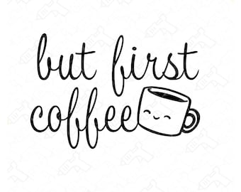 Coffee SVG But First Coffee svg dxf eps png pdf cut file for t-shirt, coffee mug gift for coffee lover Cut file for Cricut or Silhouette