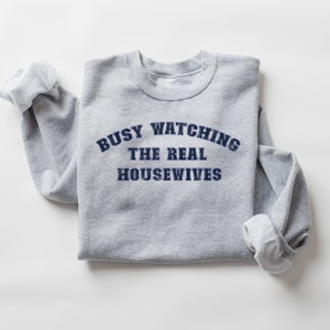 Real Housewives Sweatshirt | Busy Watching The Real Housewives | Distressed Look | Gift for Real Housewives Fan