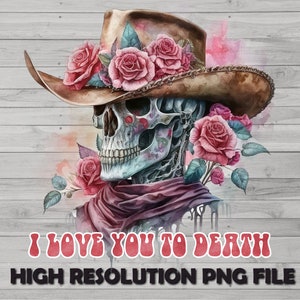 I Love You To Death PNG, Valentine Skull Png , Cowboy Skull Png, skellie, Valentines Png - Valentines&#39;s Day Sublimation, Gift For Her or Him