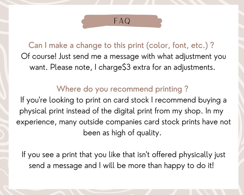 May include: FAQ text about printing options for a shop. The text explains that the shop offers physical prints on card stock and that customers can request changes to their prints for an additional fee.