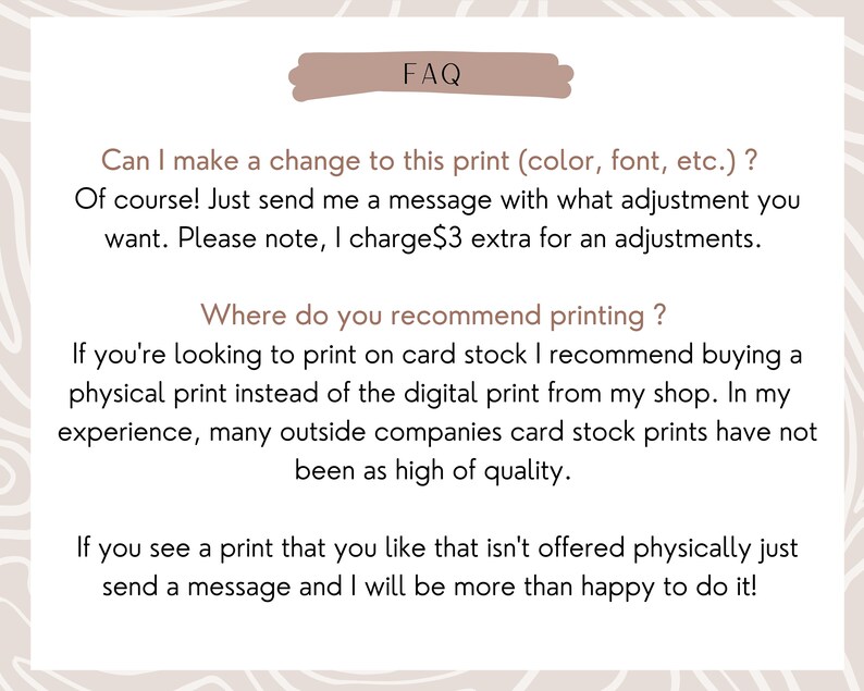 May include: FAQ text about printing options for a shop. The text explains that the shop offers physical prints on card stock and that customers can request changes to their prints for an additional fee.
