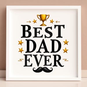 May include: A framed print with the words "BEST DAD EVER" in bold black letters. The design includes a gold trophy, gold stars, and a black mustache. The print is in a white frame.
