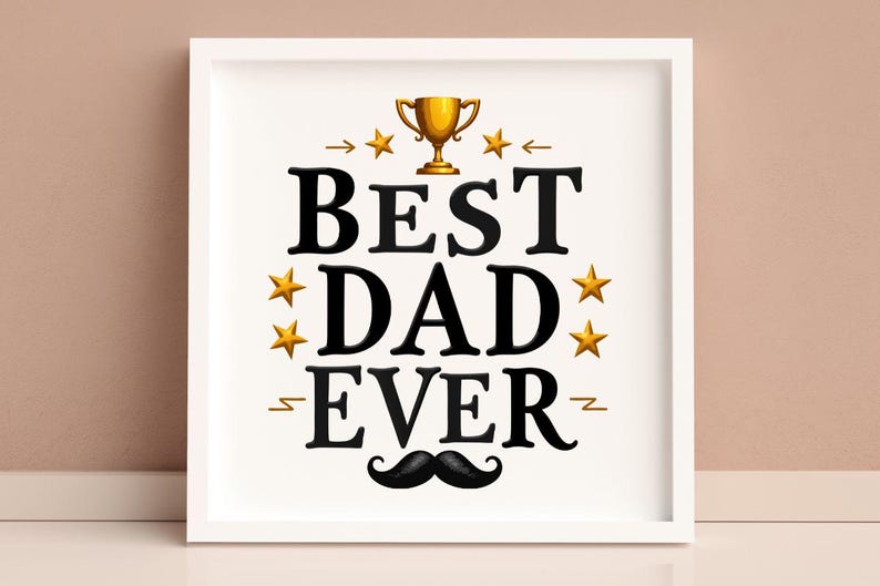 May include: A framed print with the words "BEST DAD EVER" in bold black letters. The design includes a gold trophy, gold stars, and a black mustache. The print is in a white frame.