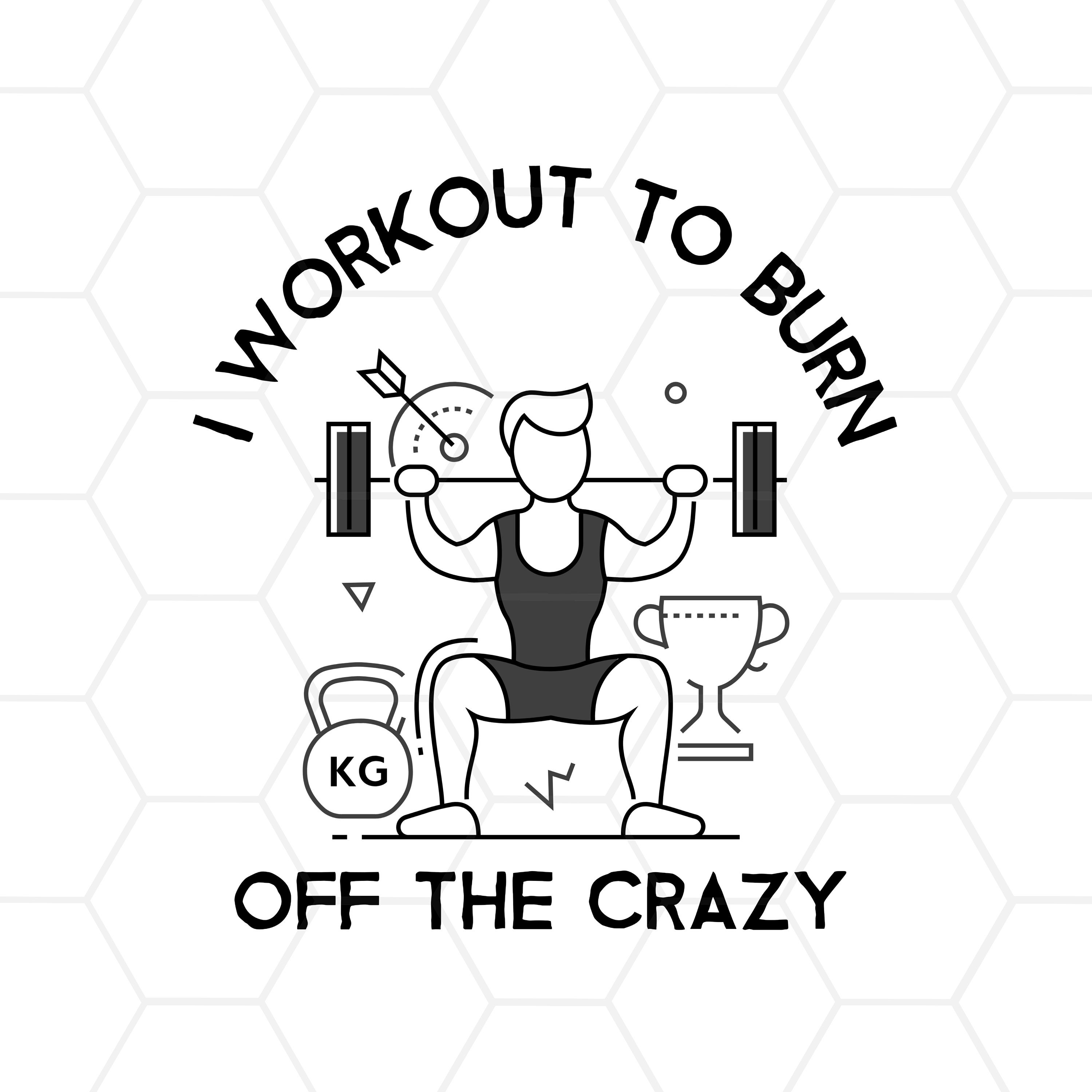 I Workout To Burn Off The Crazy png / Motivational Workout To | Etsy