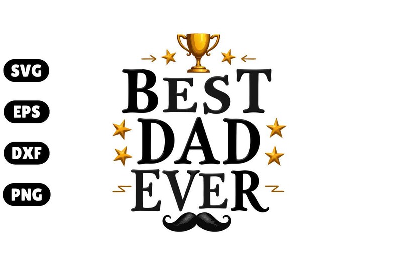 May include: A graphic design with the text "BEST DAD EVER" in black, featuring a gold trophy, stars, and a mustache. The design also includes SVG, EPS, DXF, and PNG file type icons.