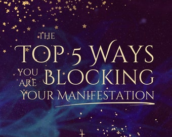 Manifesting Tips: Top 5 Ways You Are Blocking Your Manifestation - And How to Fix It - 10 Page eBook