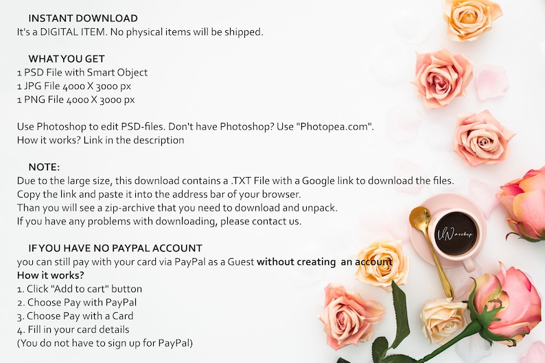 May include: A white background with pink roses and a cup of coffee. The text "INSTANT DOWNLOAD" is at the top of the image. The text "WHAT YOU GET" is below the title. The text "NOTE:" is below the "WHAT YOU GET" section. The text "IF YOU HAVE NO PAYPAL ACCOUNT" is below the "NOTE:" section. The text "How it works?" is below the "IF YOU HAVE NO PAYPAL ACCOUNT" section.