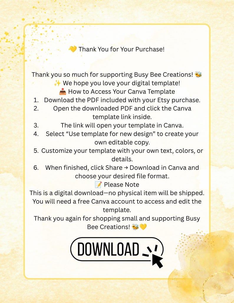 May include: A digital instruction card with a yellow watercolor border and bee icons. It contains text titled Thank You for Your Purchase, detailing steps to access a Canva template via a PDF download, and includes a button labeled DOWNLOAD.