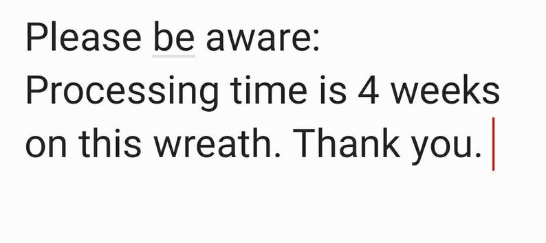 May include: Please be aware: Processing time is 4 weeks on this wreath. Thank you.