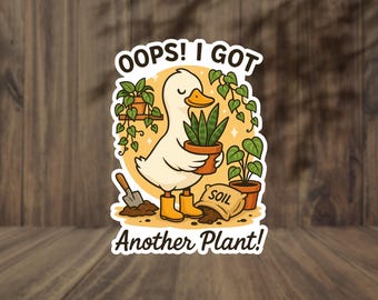 Oops I Got Another Plant, Goose Sticker, Funny Plant Lover Gift for Mom, Houseplant Sticker, Plant Parent Gift, Cute Aesthetic Plant Sticker