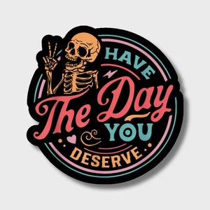 Have The Day You Deserve Sticker: Sarcastic Skeleton Car Decal